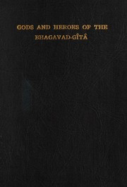 Cover of: Gods and heroes of the Bhagavad-gîtâ: a brief description of the mythology of ancient India as contained in the Bhagavad-gîtâ, including technical terms and explanations in the light of theosophy