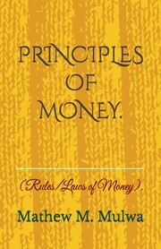 Cover of: Principles of Money : (Rules/laws of Money) by Mathew MULWA