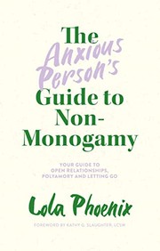 Cover of: The Anxious Person’s Guide to Non-Monogamy: Your Guide to Open Relationships, Polyamory and Letting Go