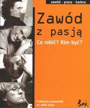 Cover of: Zawód z pasją: praktyczny przewodnik po rynku pracy