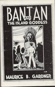 Cover of: Bantan and the Island Goddess: Being the Further Adventures of “Bantan - God-like Islander” by Maurice B. Gardner