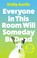 Cover of: Everyone in This Room Will Someday Be Dead