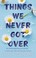 Cover of: Things We Never Got Over