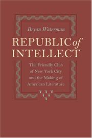 Cover of: Republic of Intellect: The Friendly Club of New York City and the Making of American Literature (New Studies in American Intellectual and Cultural History)