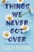 Cover of: Things We Never Got Over