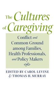 Cover of: The Cultures of Caregiving: Conflict and Common Ground among Families, Health Professionals, and Policy Makers