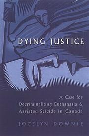 Cover of: Dying Justice: A Case for Decriminalizing Euthanasia and Assisted Suicide in Canada