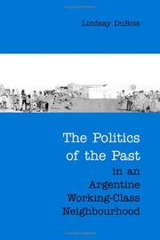 Cover of: The politics of the past in an Argentine working class neighbourhood