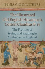 Cover of: The Illustrated Old English Hexateuch, Cotton Ms. Claudius B.iv: The Frontier of Seeing and Reading in Anglo-Saxon England (Studies in Book and Print Culture)