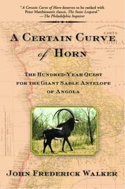 Cover of: A Certain Curve of Horn: The Hundred-Year Quest for the Giant Sable Antelope of Angola