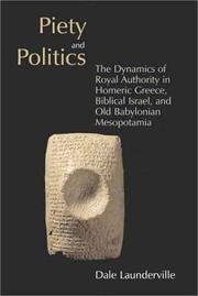Cover of: Piety and politics: the dynamics of royal authority in Homeric Greece, biblical Israel, and old Babylonian Mesopotamia