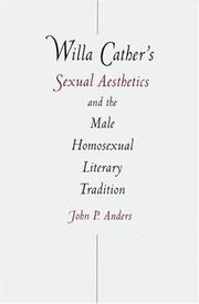 Willa Cather's sexual aesthetics and the male homosexual literary tradition by John P. Anders