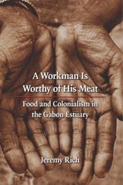 Cover of: A Workman Is Worthy of His Meat: Food and Colonialism in the Gabon Estuary (France Overseas: Studies in Empire and D) | Jeremy Rich