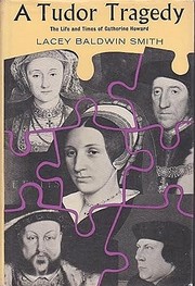 Cover of: A Tudor tragedy: the life and times of Catherine Howard