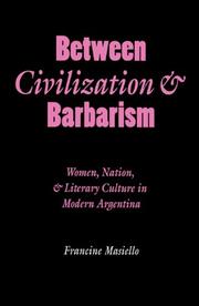 Cover of: Between civilization & barbarism: women, nation, and literary culture in modern Argentina
