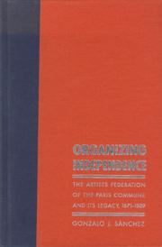 Cover of: Organizing independence: the artists federation of the Paris Commune and its legacy, 1871-1889