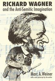 Cover of: Richard Wagner and the anti-Semitic imagination by Marc A. Weiner