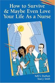 Cover of: How to Survive and Maybe Even Love Your Life as a Nurse