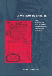 Cover of: A mission to civilize: the republican idea of empire in France and West Africa, 1895-1930