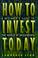 Cover of: How to Invest Today