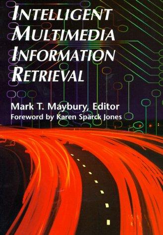 Intelligent multimedia information retrieval by edited by Mark T. Maybury ; [foreword by Karen Spärck Jones].