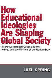 Cover of: How Educational Ideologies Are Shaping Global Society: Intergovernmental Organizations, NGOs, and the Decline of the Nation-State (Volume in the Sociocultural, ... and Historical Studies in Education Series)