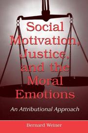 Cover of: Social Motivation, Justice, And The Moral Emotions by Bernard Weiner