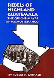 Rebels of highland Guatemala by Robert M. Carmack