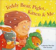 Cover of: Teddy Bear, Piglet, Kitten & me by Catherine Maccabe