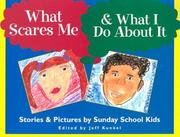 Cover of: What Scares Me and What I Do About It: Stories and Pictures by Sunday School Kids