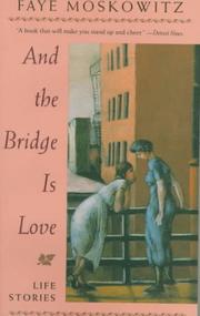 AND THE BRIDGE IS LOVE by Faye Moskowitz