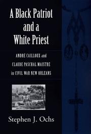 Cover of: A Black patriot and a white priest: André Cailloux and Claude Paschal Maistre in Civil War New Orleans