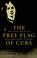 Cover of: The free flag of Cuba