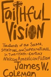 Cover of: Faithful vision: treatments of the sacred, spiritual, and supernatural in twentieth-century African American fiction
