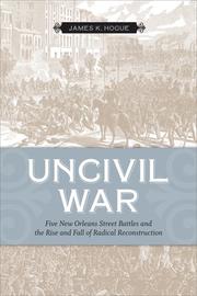 Cover of: Uncivil war: five New Orleans street battles and the rise and fall of radical Reconstruction