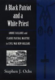 Cover of: A Black Patriot And A White Priest: Andre Cailloux And Claude Paschal Maistre in Civil War New Orleans (Conflicting Worlds: New Dimensions of the American Civil War)
