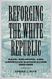 Cover of Reforging the White Republic: Race, Religion, and American Nationalism, 1865-1898 (Conflicting Worlds: New Dimensions of the American Civil War)