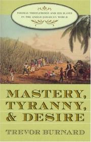 Cover of: Mastery, tyranny, and desire: Thomas Thistlewood and his slaves in the Anglo-Jamaican world