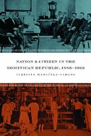 Nation and citizen in the Dominican Republic, 1880-1916 by Teresita Martínez Vergne