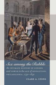 Cover of: Sex among the rabble: an intimate history of gender and power in the age of revolution, Philadelphia, 1730-1830
