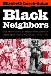 Cover of: Black neighbors: race and the limits of reform in the American settlement house movement, 1890-1945