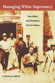 Cover of: Managing white supremacy: race, politics, and citizenship in Jim Crow Virginia