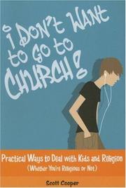 Cover of: I Don't Want to Go to Church: Practical Ways to Deal With Kids And Religion (Whether You're Religious or Not!)