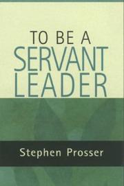 Cover of: To Be a Servant-Leader by Stephen Prosser