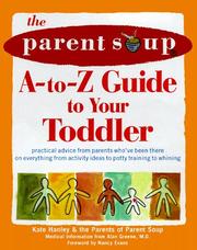 Cover of: The Parent Soup A-To-Z Guide to Your Toddler : Practical Advice from Parents Who've Been There on Everything from Activities to Potty Training...