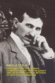 Cover of: EXPERIMENTS WITH ALTERNATE CURRENTS OF VERY HIGH FREQUENCY AND THEIR APPLICATION TO METHODS OF ARTIFICIAL ILLUMINATION | Nikola Tesla