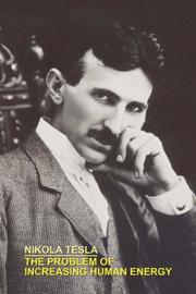 Cover of: THE PROBLEM OF INCREASING HUMAN ENERGY WITH SPECIAL REFERENCES TO THE HARNESSING OF THE SUN'S ENERGY by Nikola Tesla