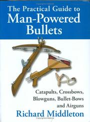 Cover of: The Practical Guide to Man-Powered Bullets: Catapults, Crossbows, Blowguns, Bullet-Bows and Airguns