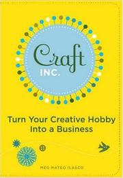 Cover of: Craft, Inc.: Turn Your Creative Hobby into a Business