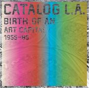 Cover of: Catalog L.A.: Birth of an Art Capital 1955-1985